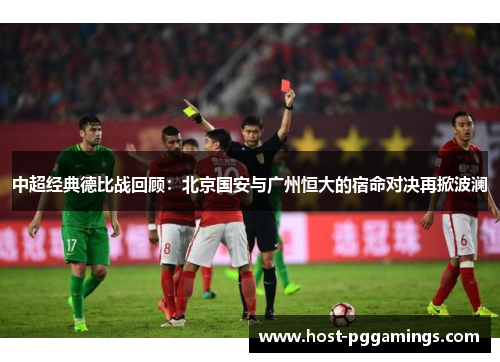 中超经典德比战回顾:北京国安与广州恒大的宿命对决再掀波澜 中超经典德比战回顾:北京国安与广州恒大的宿命对决再掀波澜
