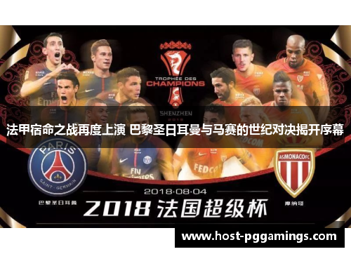 法甲宿命之战再度上演 巴黎圣日耳曼与马赛的世纪对决揭开序幕 法甲宿命之战再度上演 巴黎圣日耳曼与马赛的世纪对决揭开序幕