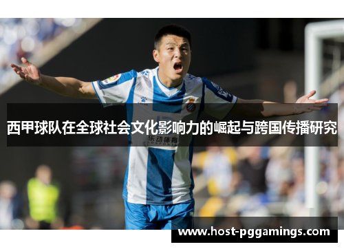 西甲球队在全球社会文化影响力的崛起与跨国传播研究 西甲球队在全球社会文化影响力的崛起与跨国传播研究