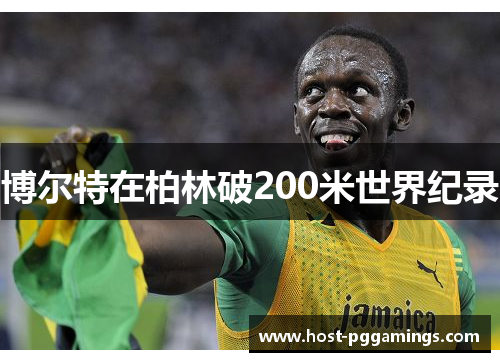 博尔特在柏林破200米世界纪录 博尔特在柏林破200米世界纪录
