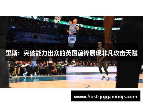 里斯：突破能力出众的英国前锋展现非凡攻击天赋