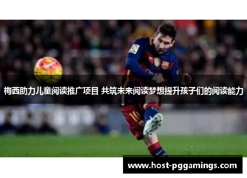 梅西助力儿童阅读推广项目 共筑未来阅读梦想提升孩子们的阅读能力 梅西助力儿童阅读推广项目 共筑未来阅读梦想提升孩子们的阅读能力