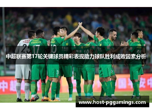 中超联赛第17轮关键球员精彩表现助力球队胜利成败因素分析