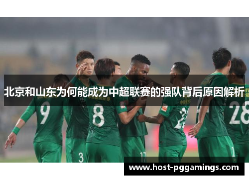北京和山东为何能成为中超联赛的强队背后原因解析