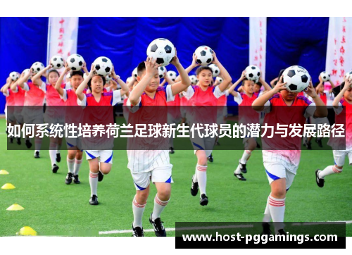 如何系统性培养荷兰足球新生代球员的潜力与发展路径