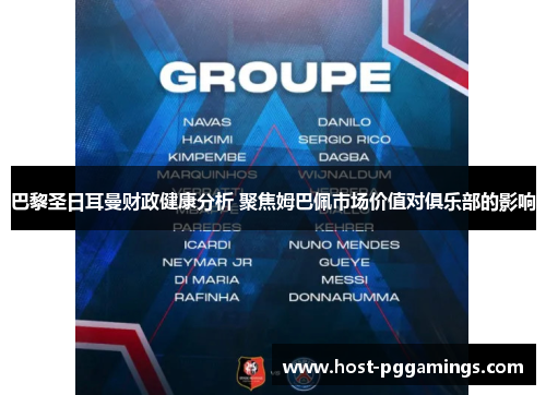 巴黎圣日耳曼财政健康分析 聚焦姆巴佩市场价值对俱乐部的影响