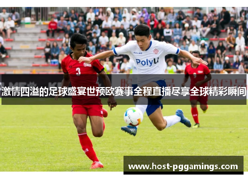 激情四溢的足球盛宴世预欧赛事全程直播尽享全球精彩瞬间