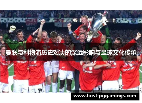 曼联与利物浦历史对决的深远影响与足球文化传承