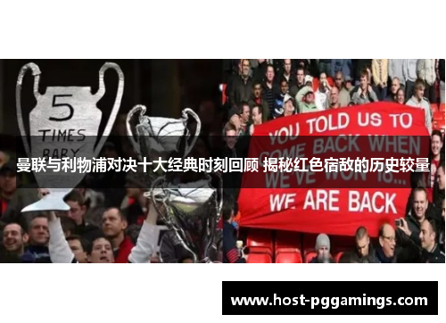 曼联与利物浦对决十大经典时刻回顾 揭秘红色宿敌的历史较量