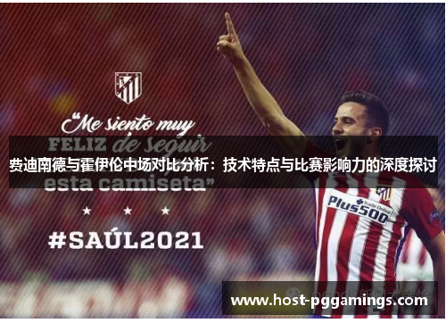 费迪南德与霍伊伦中场对比分析：技术特点与比赛影响力的深度探讨