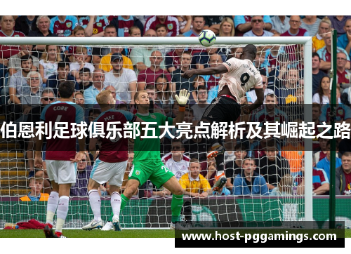 伯恩利足球俱乐部五大亮点解析及其崛起之路