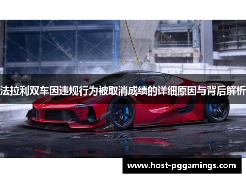法拉利双车因违规行为被取消成绩的详细原因与背后解析