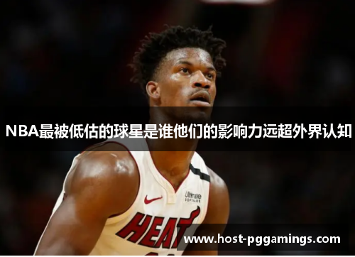 NBA最被低估的球星是谁他们的影响力远超外界认知