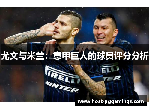 尤文与米兰：意甲巨人的球员评分分析