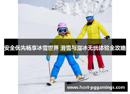 安全优先畅享冰雪世界 滑雪与溜冰无忧体验全攻略