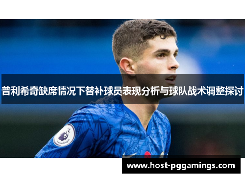 普利希奇缺席情况下替补球员表现分析与球队战术调整探讨