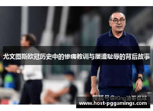 尤文图斯欧冠历史中的惨痛教训与屡遭耻辱的背后故事