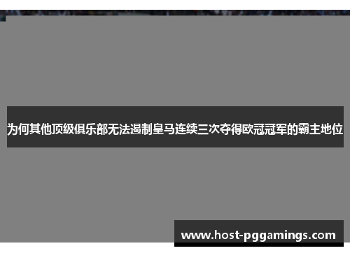 为何其他顶级俱乐部无法遏制皇马连续三次夺得欧冠冠军的霸主地位