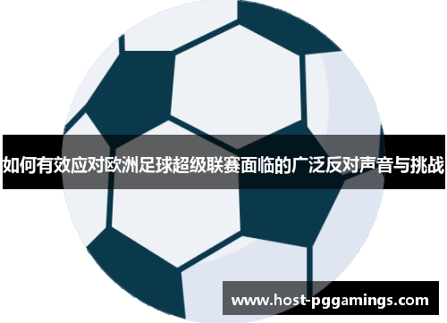 如何有效应对欧洲足球超级联赛面临的广泛反对声音与挑战