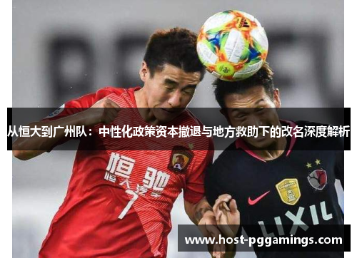 从恒大到广州队：中性化政策资本撤退与地方救助下的改名深度解析
