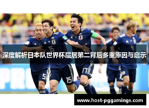 深度解析日本队世界杯屈居第二背后多重原因与启示 深度解析日本队世界杯屈居第二背后多重原因与启示