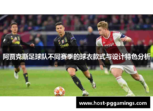 阿贾克斯足球队不同赛季的球衣款式与设计特色分析