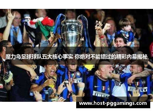 魔力鸟足球球队五大核心事实 你绝对不能错过的精彩内幕揭秘