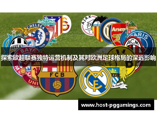 探索欧超联赛独特运营机制及其对欧洲足球格局的深远影响 探索欧超联赛独特运营机制及其对欧洲足球格局的深远影响