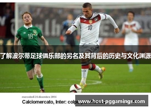 了解波尔蒂足球俱乐部的另名及其背后的历史与文化渊源 了解波尔蒂足球俱乐部的另名及其背后的历史与文化渊源