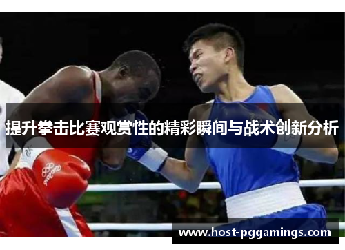 提升拳击比赛观赏性的精彩瞬间与战术创新分析